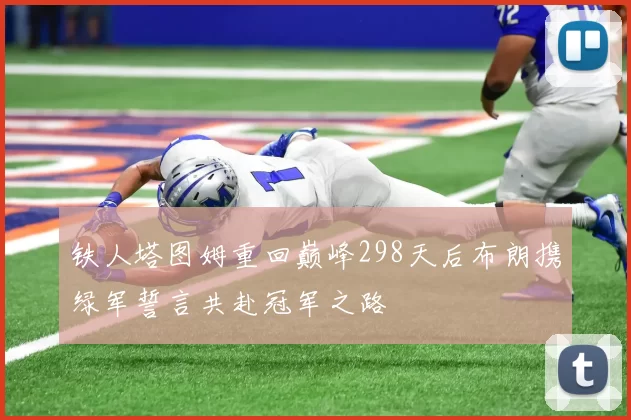 铁人塔图姆重回巅峰298天后布朗携绿军誓言共赴冠军之路
