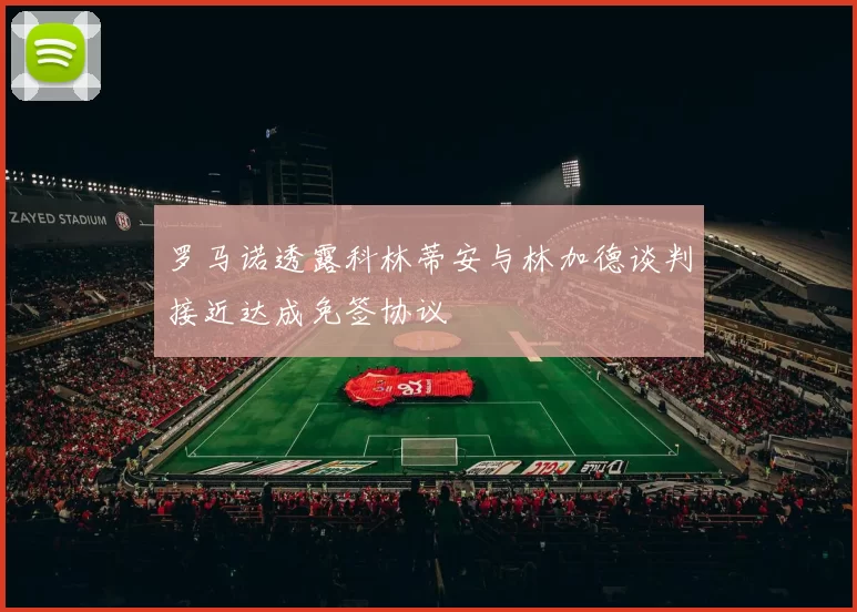 罗马诺透露科林蒂安与林加德谈判接近达成免签协议